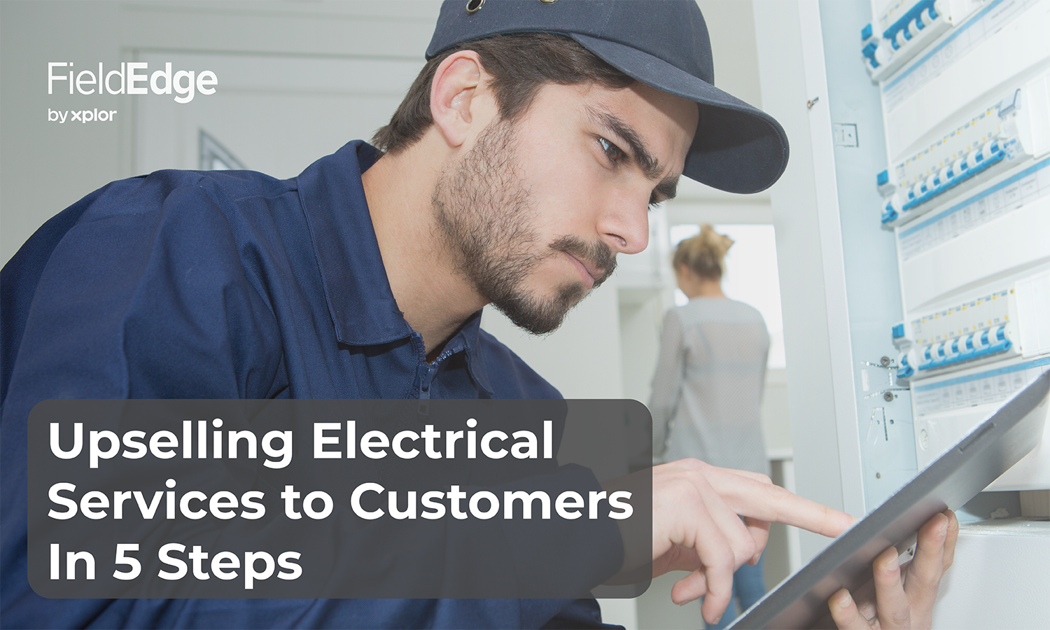 Upselling Electrical Services to Customers in 5 Steps FieldEdge