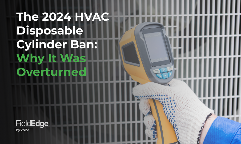 The 2024 HVAC Disposable Cylinder Ban Why It was Overturned FieldEdge