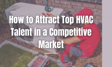 How to Attract Top HVAC Talent in a Competitive Market