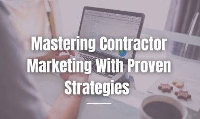 Mastering Contractor Marketing With Proven Strategies