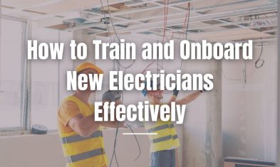 How to Train and Onboard New Electricians Effectively