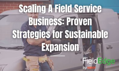 Scaling A Field Service Business: Proven Strategies for Sustainable Expansion